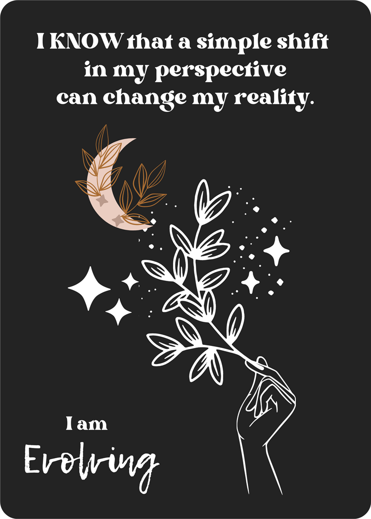 I know that a simple shift in my perspective can change my reality. I am evolving.
